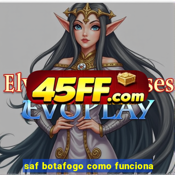 saf botafogo como funciona
